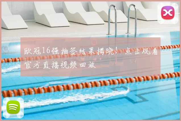 欧冠16强抽签结果揭晓！点击观看官方直播视频回放