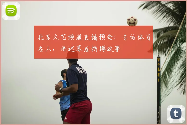 北京文艺频道直播预告:专访体育名人,讲述幕后拼搏故事